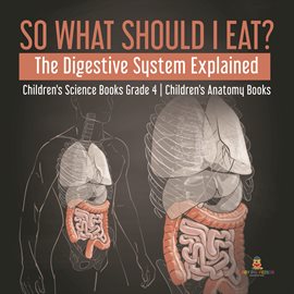 Cover image for So What Should I Eat? The Digestive System Explained Children's Science Books Grade 4 Children'