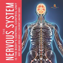 Cover image for The Nervous System Is the Body's Central Control Unit Body Organs Book Grade 4 Children's Anato