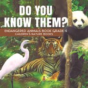 Do you know them? endangered animals book grade 4 children's nature books cover image