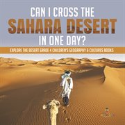 Can i cross the sahara desert in one day?  explore the desert grade 4 children's geography & cult cover image