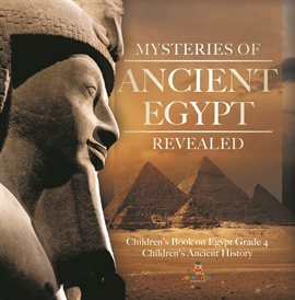 Cover image for Mysteries of Ancient Egypt Revealed Children's Book on Egypt Grade 4 Children's Ancient History