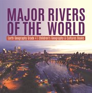 Major rivers of the world earth geography grade 4 children's geography & cultures books cover image