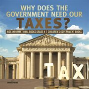 Why does the government need our taxes?  kids informational books grade 4  children's government cover image