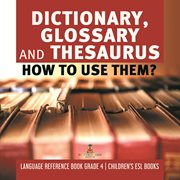Dictionary, glossary and thesaurus : how to use them? language reference book grade 4 children' cover image
