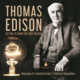 Cover image for Thomas Edison : Getting to Know the True Wizard Biography of a Scientist Grade 5 Children's Bio