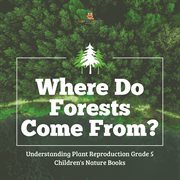 Where do forests come from? understanding plant reproduction grade 5 children's nature books cover image