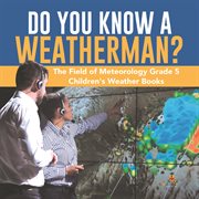 Do you know a weatherman? the field of meteorology grade 5 children's weather books cover image