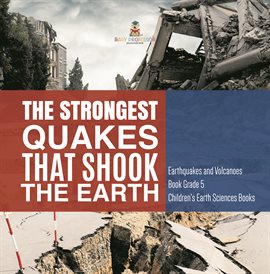 Cover image for The Strongest Quakes That Shook the Earth Earthquakes and Volcanoes Book Grade 5 Children's Ear