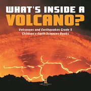 What's inside a volcano? volcanoes and earthquakes grade 5 children's earth sciences books cover image