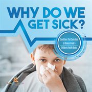 Why do we get sick? conditions that contribute to disease grade 5 children's health books cover image