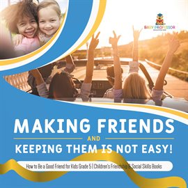 Cover image for Making Friends and Keeping Them Is Not Easy! How to Be a Good Friend for Kids Grade 5 Children'