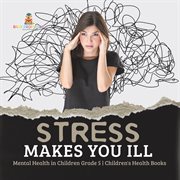 Stress makes you ill mental health in children grade 5 children's health books cover image