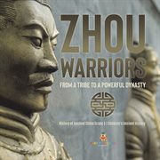 Zhou warriors: from a tribe to a powerful dynasty history of ancient china grade 5 children's : From a Tribe to a Powerful Dynasty History of Ancient China Grade 5 Children's cover image