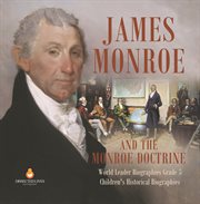 James monroe and the monroe doctrine world leader biographies grade 5 children's historical bio cover image