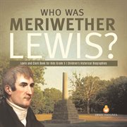 Who was meriwether lewis? lewis and clark book for kids grade 5 children's historical biographies cover image