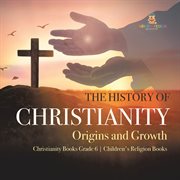 The history of christianity: origins and growth christianity books grade 6 children's religion cover image