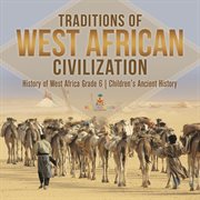 Traditions of west african civilization history of west africa grade 6 children's ancient history cover image
