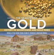 The search for gold: history of boomtowns and gold mines history of the united states grade 6 cover image