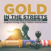 Gold in the streets : reasons for migration to the us immigration sociology grade 6 children's cover image