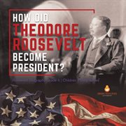 How did theodore roosevelt become president? roosevelt biography grade 6 children's biographies cover image