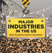 Major industries in the us basic economics grade 6 economics cover image