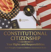 Constitutional citizenship: your rights and responsibilities law principles grade 6 children's : Your Rights and Responsibilities Law Principles Grade 6 Children's cover image