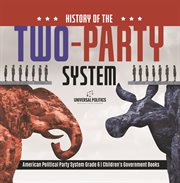 History of the two-party system american political party system grade 6 children's government b : Party System American Political Party System Grade 6 Children's Government B cover image