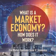 What is a market economy? how does it work? free market economics grade 6 economics cover image