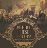 We hold these truths! the us declaration of independence and britain's retaliation grade 7 chil cover image