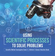 Using scientific processes to solve problems  scientific method investigation grade 3  children's cover image