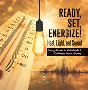 Ready, set, energize! : heat, light, and sound energy books for kids grade 3 children's physics cover image