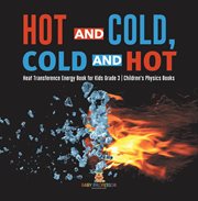Hot and cold, cold and hot  heat transference energy book for kids grade 3  children's physics books cover image