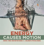Energy causes motion energy, force and motion grade 3 children's physics books cover image