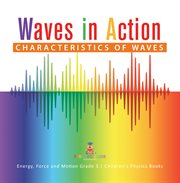 Waves in action: characteristics of waves  energy, force and motion grade 3  children's physics cover image