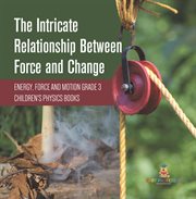 The intricate relationship between force and change energy, force and motion grade 3 children's cover image