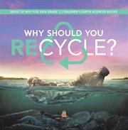 Why should you recycle? book of why for kids grade 3 children's earth sciences books cover image