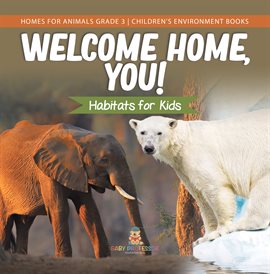 Cover image for Welcome Home, You! Habitats for Kids Homes for Animals Grade 3 Children's Environment Books