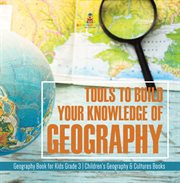 Tools to build your knowledge of geography geography book for kids grade 3 children's geography cover image