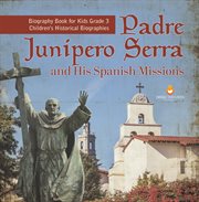 Padre junipero serra and his spanish missions biography book for kids grade 3 children's histor cover image