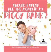 Should i spend all the money in my piggy bank? earn money books grade 3 economics cover image