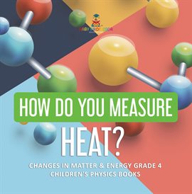 Cover image for How Do You Measure Heat? Changes in Matter & Energy Grade 4 Children's Physics Books