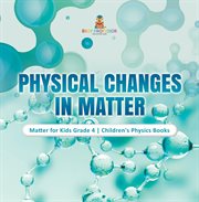 Physical changes in matter matter for kids grade 4 children's physics books cover image