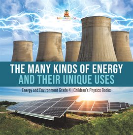 Cover image for The Many Kinds of Energy and Their Unique Uses Energy and Environment Grade 4 Children's Physic