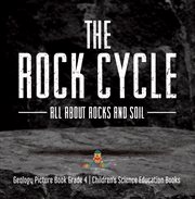 The rock cycle : all about rocks and soil geology picture book grade 4 children's science educa cover image