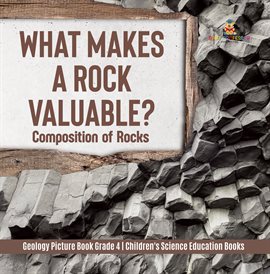 Cover image for What Makes a Rock Valuable? : Composition of Rocks Geology Picture Book Grade 4 Children's Scie