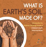 What is earth's soil made of? introduction to physical geology grade 4 children's earth science cover image