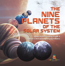 Cover image for The Nine Planets of the Solar System Guide to Astronomy Grade 4 Children's Astronomy & Space Books