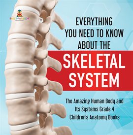 Cover image for Everything You Need to Know About the Skeletal System The Amazing Human Body and Its Systems Gra