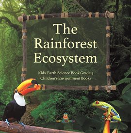 Cover image for The Rainforest Ecosystem Kids' Earth Science Book Grade 4 Children's Environment Books