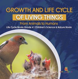 Cover image for Growth and Life Cycle of Living Things : From Animals to Humans Life Cycle Books Grade 4 Childr